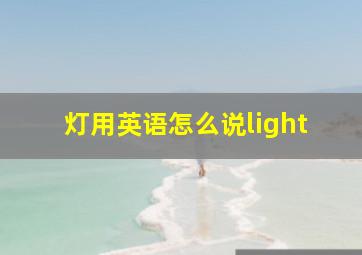 灯用英语怎么说light