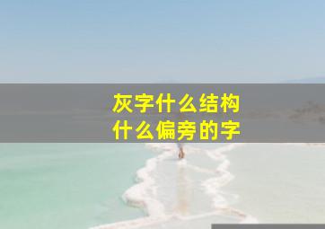 灰字什么结构什么偏旁的字