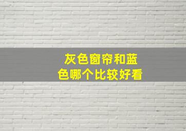 灰色窗帘和蓝色哪个比较好看