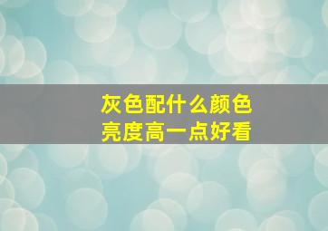 灰色配什么颜色亮度高一点好看