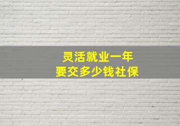 灵活就业一年要交多少钱社保