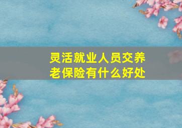 灵活就业人员交养老保险有什么好处