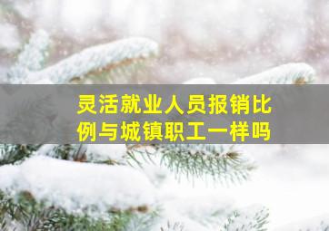 灵活就业人员报销比例与城镇职工一样吗