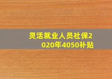 灵活就业人员社保2020年4050补贴