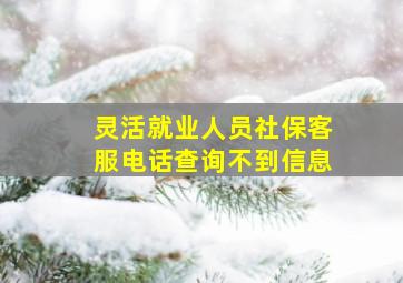 灵活就业人员社保客服电话查询不到信息