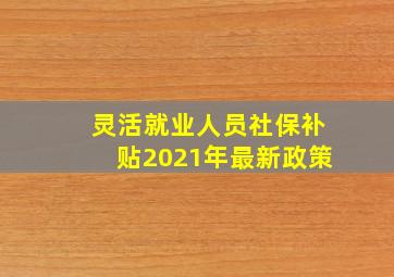 灵活就业人员社保补贴2021年最新政策