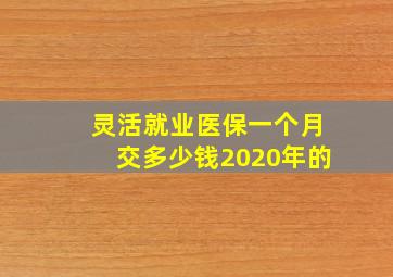 灵活就业医保一个月交多少钱2020年的