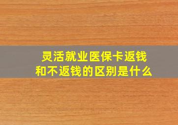 灵活就业医保卡返钱和不返钱的区别是什么