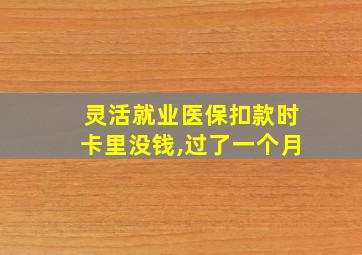 灵活就业医保扣款时卡里没钱,过了一个月