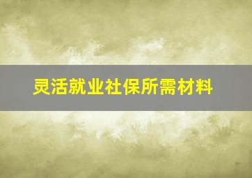 灵活就业社保所需材料