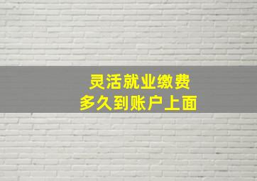 灵活就业缴费多久到账户上面