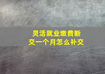 灵活就业缴费断交一个月怎么补交