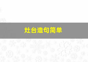 灶台造句简单