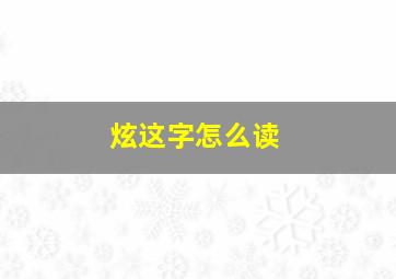 炫这字怎么读