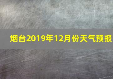 烟台2019年12月份天气预报