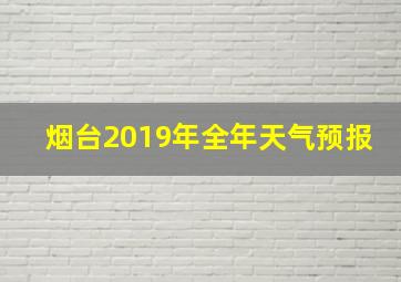 烟台2019年全年天气预报