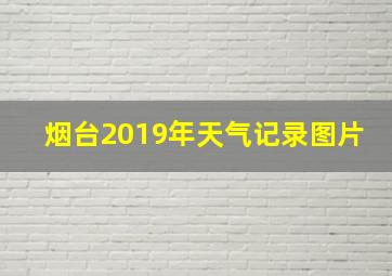 烟台2019年天气记录图片