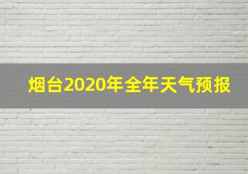 烟台2020年全年天气预报