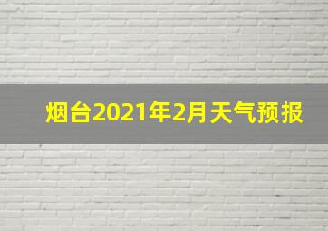 烟台2021年2月天气预报