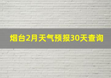 烟台2月天气预报30天查询