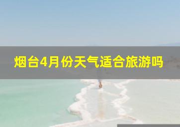 烟台4月份天气适合旅游吗