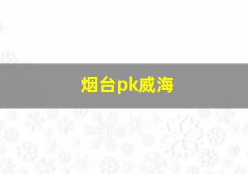 烟台pk威海