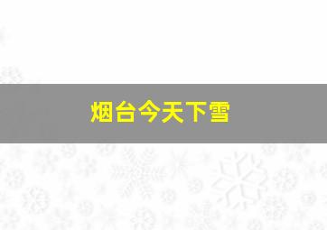 烟台今天下雪