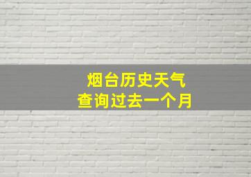 烟台历史天气查询过去一个月