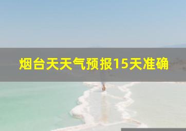 烟台天天气预报15天准确