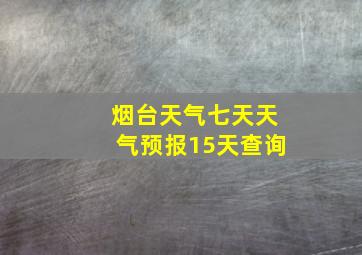 烟台天气七天天气预报15天查询