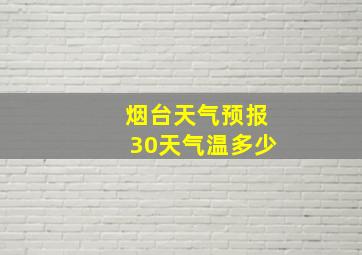 烟台天气预报30天气温多少