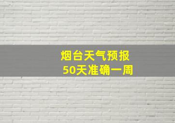 烟台天气预报50天准确一周