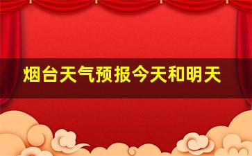 烟台天气预报今天和明天