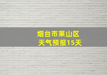 烟台市莱山区天气预报15天