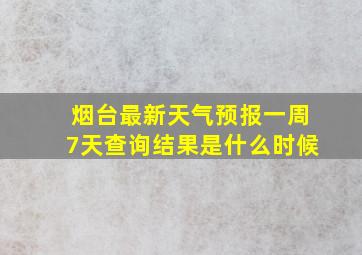 烟台最新天气预报一周7天查询结果是什么时候