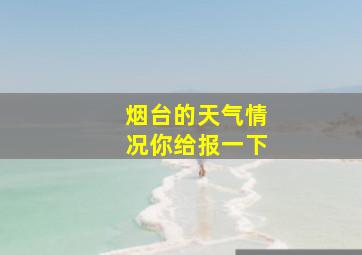 烟台的天气情况你给报一下