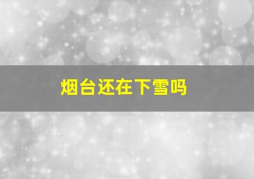 烟台还在下雪吗