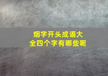 烟字开头成语大全四个字有哪些呢