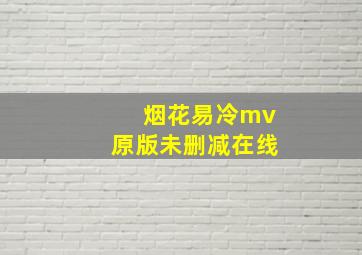 烟花易冷mv原版未删减在线