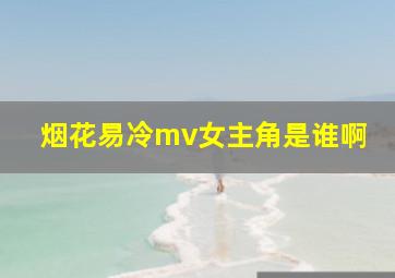 烟花易冷mv女主角是谁啊