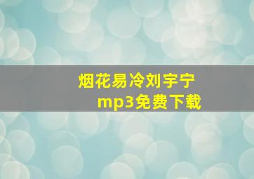 烟花易冷刘宇宁mp3免费下载