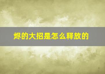 烬的大招是怎么释放的