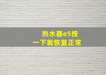 热水器e5按一下就恢复正常