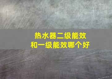 热水器二级能效和一级能效哪个好