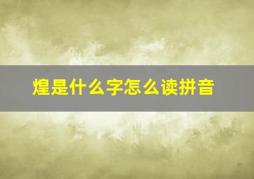 煌是什么字怎么读拼音