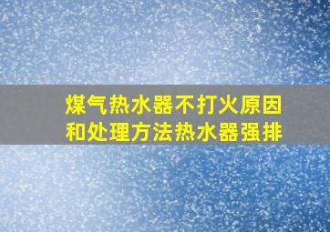 煤气热水器不打火原因和处理方法热水器强排