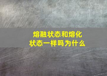 熔融状态和熔化状态一样吗为什么