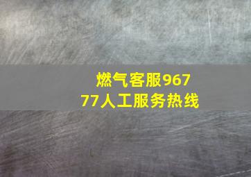 燃气客服96777人工服务热线