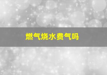 燃气烧水费气吗