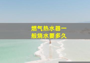 燃气热水器一般烧水要多久